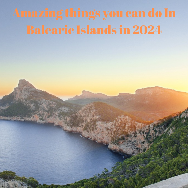 Amazing things you can do In Balearic Islands in 2024